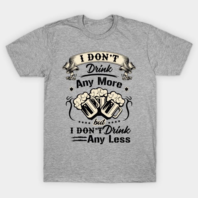 I don't drink any more but I don't drink any less novelty T-Shirt by Alema Art